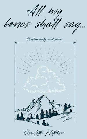 All my bones shall say... - Charlotte Fletcher - Books - BookLeaf Publishing - 9789357443098 - February 1, 2023