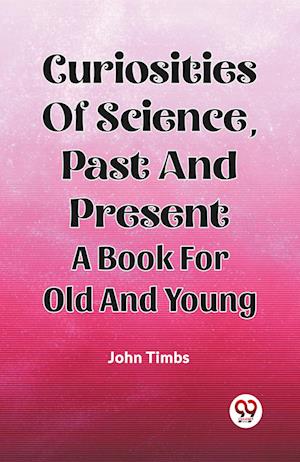 Cover for John Timbs · Curiosities Of Science, Past And Present A Book For Old And Young (Paperback Book) (2024)