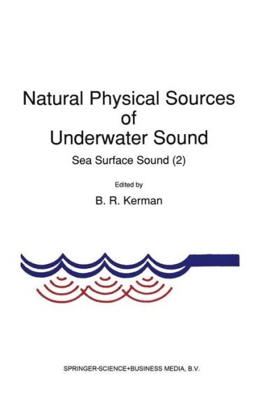 Cover for B R Kerman · Natural Physical Sources of Underwater Sound: Sea Surface Sound (2) (Paperback Bog) [Softcover Reprint of the Original 1st Ed. 1993 edition] (2012)