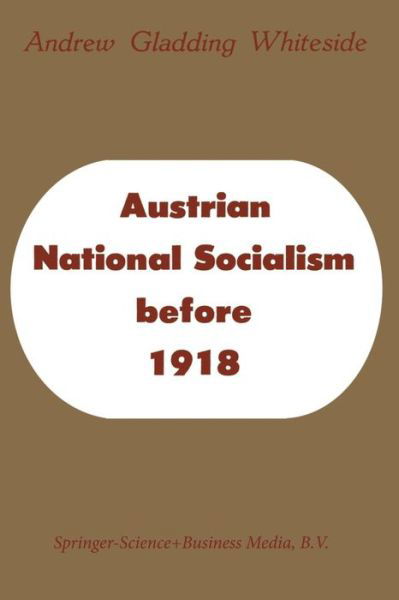 Andrew Gladding Whiteside · Austrian National Socialism before 1918 (Paperback Book) [Softcover reprint of the original 1st ed. 1962 edition] (1962)
