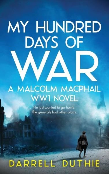 Cover for Darrell Duthie · My Hundred Days of War: A Malcolm MacPhail WW1 novel - Malcolm MacPhail Ww1 (Hardcover Book) (2022)