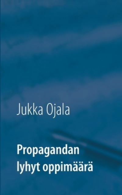Cover for Jukka Ojala · Propagandan lyhyt oppimaara (Paperback Bog) (2020)