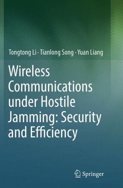 Cover for Tongtong Li · Wireless Communications under Hostile Jamming: Security and Efficiency (Paperback Book) [Softcover reprint of the original 1st ed. 2018 edition] (2018)