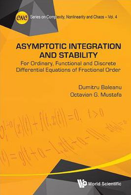 Cover for Baleanu, Dumitru (Cankaya Univ, Turkey &amp; Inst Of Space Sciences, Romania) · Asymptotic Integration And Stability: For Ordinary, Functional And Discrete Differential Equations Of Fractional Order - Series on Complexity, Nonlinearity, and Chaos (Hardcover Book) (2015)