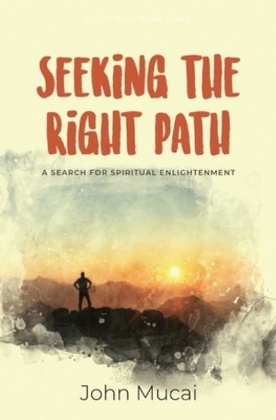 Cover for Mucai, John Muigai, PH D · Seeking the Right Path: A search for spiritual enlightenment - Mucai Quick Read (Paperback Book) (2020)