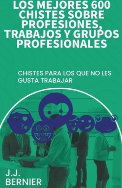 Cover for J J Bernier · Los mejores 600 chistes sobre profesiones, trabajos y grupos profesionales (Taschenbuch) (2022)