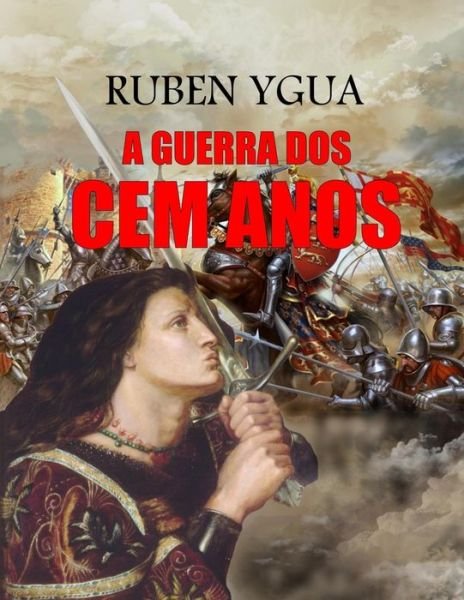 A Guerra DOS Cem Anos - Ruben Ygua - Libros - Independently Published - 9798431840098 - 13 de marzo de 2022
