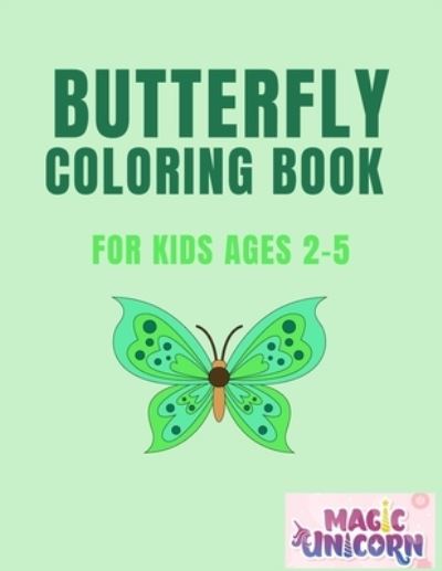 Cover for Magic Unicorn · Butterfly Coloring Book For Kids: Ages 2-5 (Paperback Book) (2021)