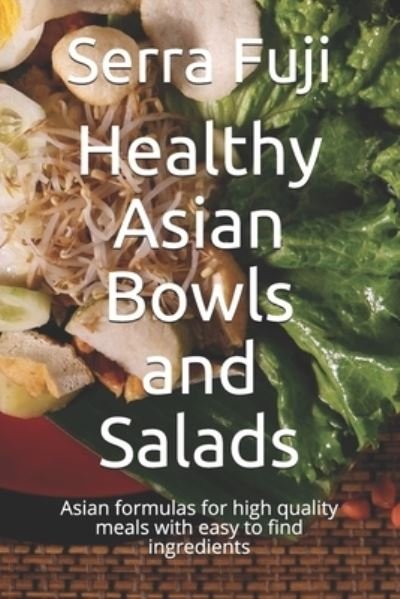 Cover for Serra Fuji · Healthy Asian Bowls and Salads: Asian formulas for high quality meals with easy to find ingredients (Paperback Bog) (2021)