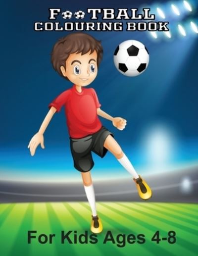 Football Colouring Book For Kids Ages 4-8 - Hussain Ahmed - Kirjat - Independently Published - 9798568474098 - perjantai 20. marraskuuta 2020