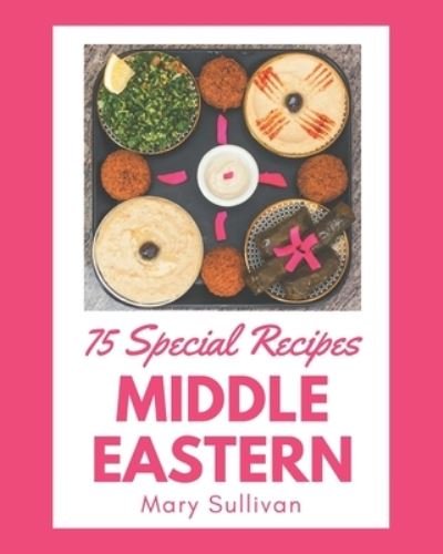 75 Special Middle Eastern Recipes - Mary Sullivan - Libros - Independently Published - 9798578233098 - 8 de diciembre de 2020