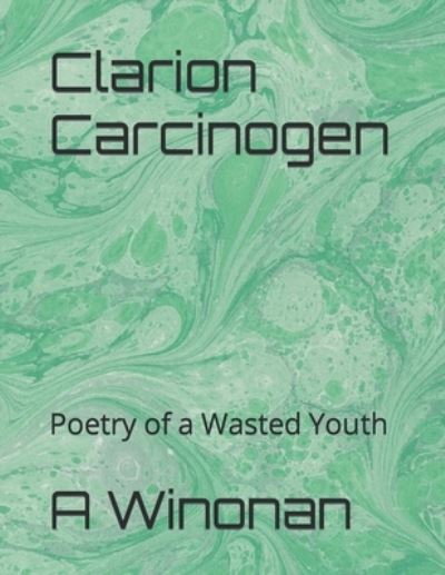 Cover for A Winonan · Clarion Carcinogen: Poetry of a Wasted Youth (Paperback Book) (2020)