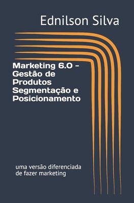 Cover for Ednilson Dos Santos Silva · Marketing 6.0 - Gestao de Produtos Segmentacao e Posicionamento (Paperback Book) (2020)