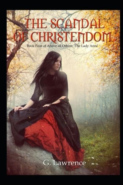 The Scandal of Christendom - Above All Others; The Lady Anne - G Lawrence - Books - Independently Published - 9798648891098 - May 26, 2020