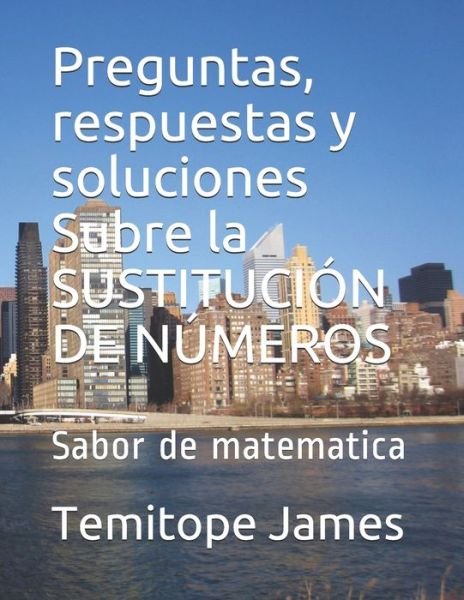 Cover for Temitope James · Preguntas, respuestas y soluciones Subre la SUSTITUCION DE NUMEROS (Paperback Book) (2020)