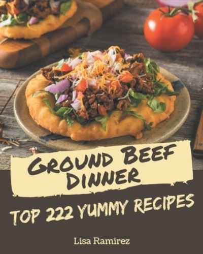 Cover for Lisa Ramirez · Top 222 Yummy Ground Beef Dinner Recipes (Paperback Book) (2020)