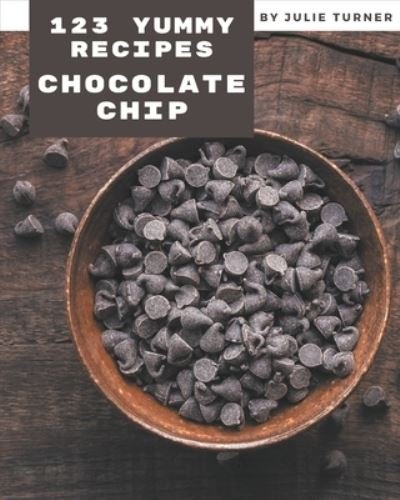 Cover for Julie Turner · 123 Yummy Chocolate Chip Recipes (Paperback Book) (2020)