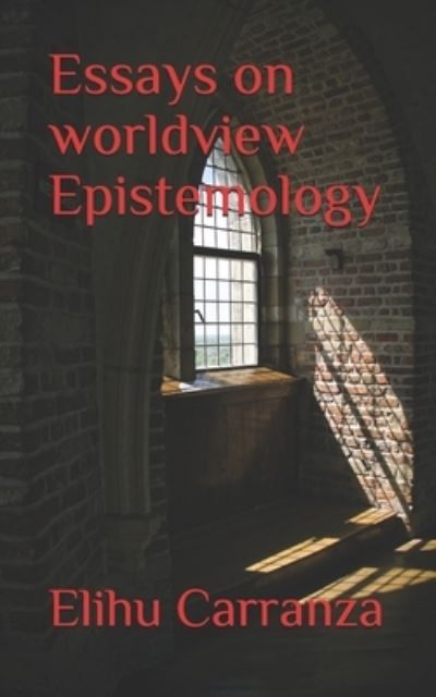 Cover for Carranza, Elihu, PH D · Essays on Worldview Epistemology (Paperback Book) (2021)