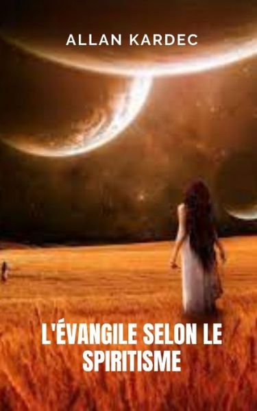 L'Evangile selon le spiritisme - Allan Kardec - Books - Independently Published - 9798735078098 - April 8, 2021