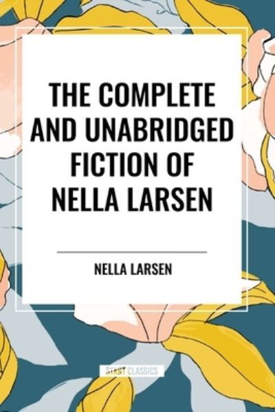 Cover for Nella Larsen · The Complete and Unabridged Fiction of Nella Larsen (Paperback Bog) (2024)