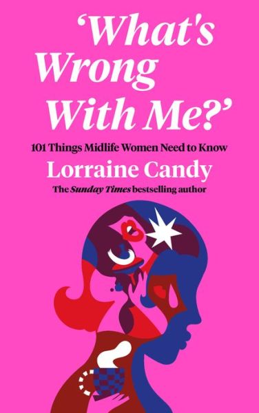 Cover for Lorraine Candy · ‘What’s Wrong With Me?’: 101 Things Midlife Women Need to Know (Hardcover Book) (2023)