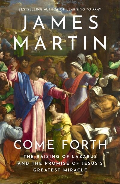 Cover for James Martin · Come Forth: The Raising of Lazarus and the Promise of Jesus’s Greatest Miracle (Hardcover Book) (2023)
