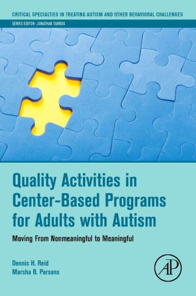 Cover for Reid, Dennis H. (Virginia Institute of Autism, Charlottesville, VA, USA) · Quality Activities in Center-Based Programs for Adults with Autism: Moving from Nonmeaningful to Meaningful - Critical Specialties in Treating Autism and other Behavioral Challenges (Taschenbuch) (2016)