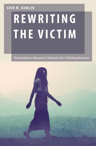 Cover for Kamler, Erin M. (Assistant Professor, Assistant Professor, Minerva Schools at KGI) · Rewriting the Victim: Dramatization as Research in Thailand's Anti-Trafficking Movement - Oxford Studies in Gender and International Relations (Hardcover bog) (2019)