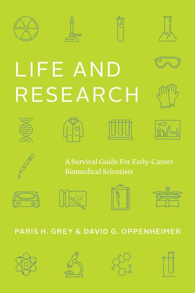 Cover for Paris H. Grey · Life and Research: A Survival Guide for Early-Career Biomedical Scientists - Chicago Guides to Academic Life (Paperback Book) (2022)