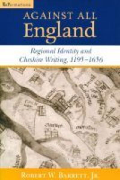 Cover for Barrett, Jr., Robert W. · Against All England: Regional Identity and Cheshire Writing, 1195-1656 - ReFormations: Medieval and Early Modern (Paperback Book) (2009)