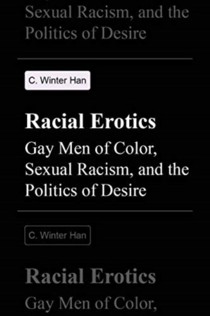 Cover for C. Winter Han · Racial Erotics: Gay Men of Color, Sexual Racism, and the Politics of Desire - Racial Erotics (Paperback Book) (2021)