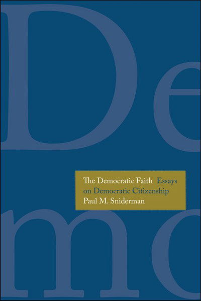 Cover for Paul M. Sniderman · The Democratic Faith: Essays on Democratic Citizenship - Castle Lecture Series (Hardcover Book) (2017)
