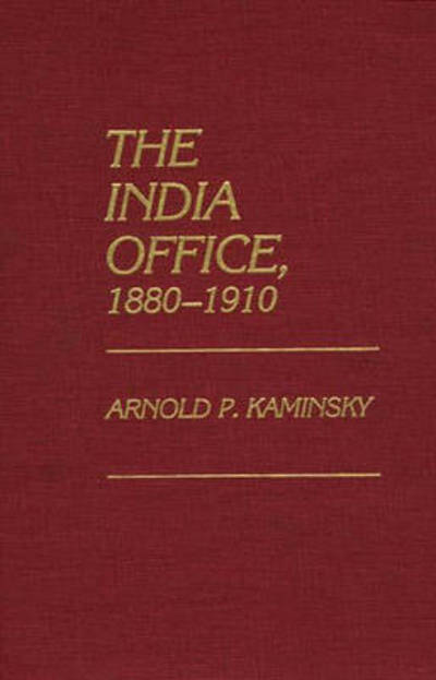 Cover for Arnold P. Kaminsky · The India Office, 1880-1910 (Hardcover Book) (1986)