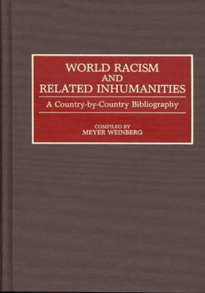 World Racism and Related Inhumanities: A Country-By-Country Bibliography - Bibliographies and Indexes in World History - Meyer Weinberg - Books - Bloomsbury Publishing Plc - 9780313281099 - May 27, 1992