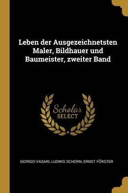 Cover for Giorgio Vasari · Leben Der Ausgezeichnetsten Maler, Bildhauer Und Baumeister, Zweiter Band (Paperback Book) (2018)