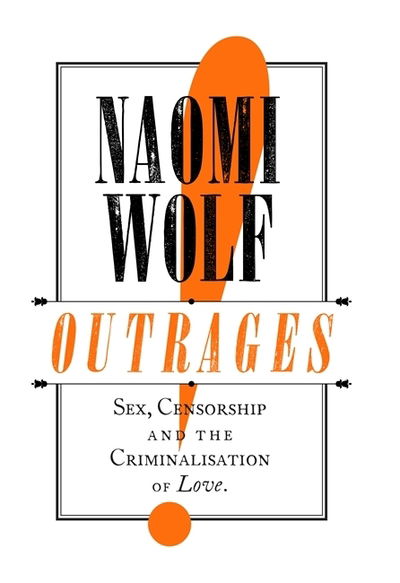 Outrages: How Gay Men, Bad Girls, Smut and Perversion Were Invented - Naomi Wolf - Książki - Little, Brown Book Group - 9780349004099 - 1 czerwca 2017