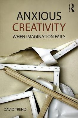 Cover for Trend, David (University of California, Irvine) · Anxious Creativity: When Imagination Fails - Critical Interventions (Paperback Book) (2019)