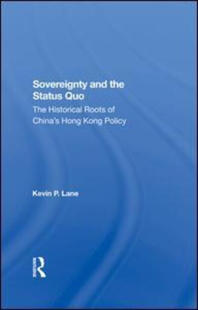 Cover for Kevin P. Lane · Sovereignty And The Status Quo: The Historical Roots Of China's Hong Kong Policy (Hardcover Book) (2019)