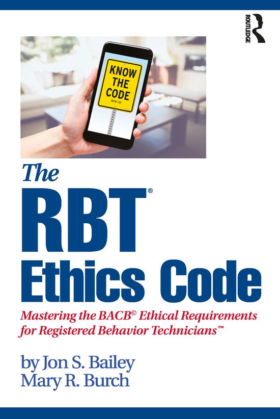 The RBT® Ethics Code: Mastering the BACB© Ethical Requirements for Registered Behavior Technicians™ - Jon S. Bailey - Books - Taylor & Francis Ltd - 9780367415099 - July 2, 2020