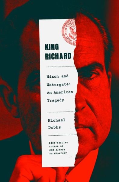 Cover for Michael Dobbs · King Richard: The Unmaking of the President, 1973 (Hardcover Book) (2021)