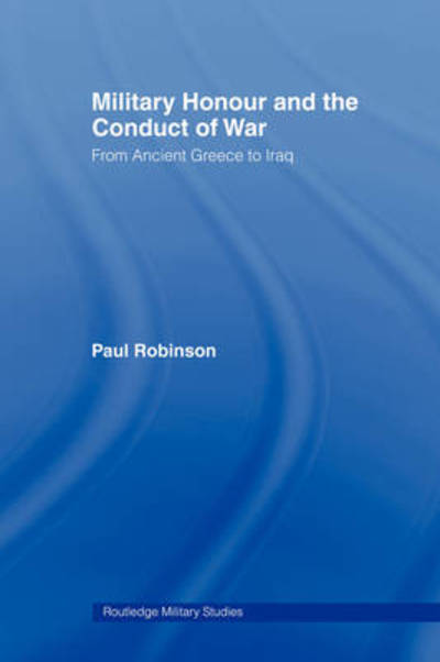 Cover for Paul Robinson · Military Honour and the Conduct of War: From Ancient Greece to Iraq - Cass Military Studies (Paperback Book) (2009)