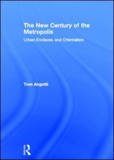 Cover for Angotti, Tom (Hunter College, City University of New York, USA) · The New Century of the Metropolis: Urban Enclaves and Orientalism (Hardcover Book) (2012)