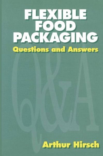 Cover for Arthur Hirsch · Flexible Food Packaging: Questions and Answers (Taschenbuch) [Softcover reprint of the original 1st ed. 1991 edition] (1991)