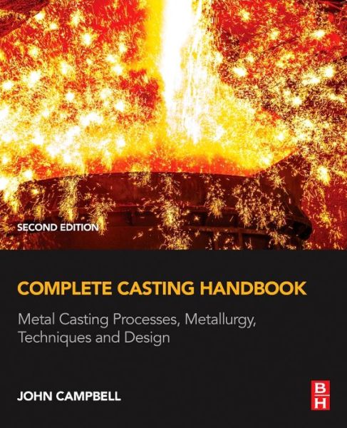 Cover for Campbell, John (Professor Emeritus of Casting Technology, University of Birmingham, UK) · Complete Casting Handbook: Metal Casting Processes, Metallurgy, Techniques and Design (Hardcover Book) (2015)