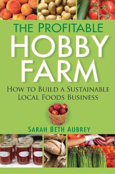 Cover for Sarah Beth Aubrey · The Profitable Hobby Farm: How to Build a Sustainable Local Foods Business (Paperback Book) (2010)