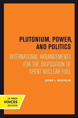 Cover for Gene I. Rochlin · Plutonium, Power, and Politics: International Arrangements for the Disposition of Spent Nuclear Fuel - Studies in International Political Economy (Pocketbok) (2018)