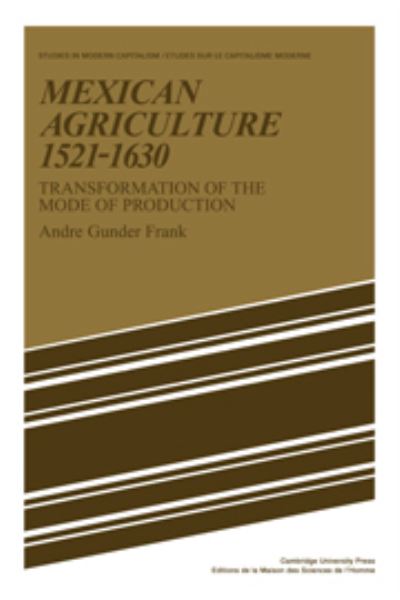 Cover for Andre Gunder Frank · Mexican Agriculture 1521-1630: Transformation of the Mode of Production - Studies in Modern Capitalism (Hardcover Book) (1979)