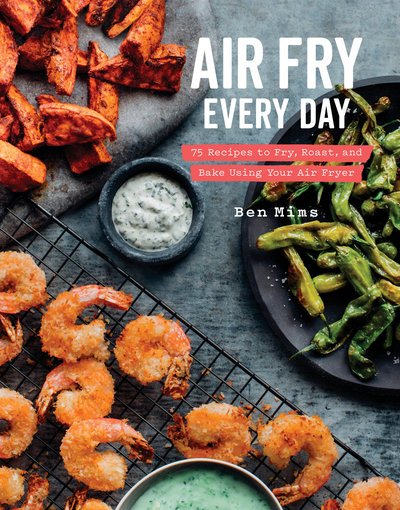 Cover for Ben Mims · Air Fry Every Day: Faster, Lighter, Crispier (Hardcover Book) (2018)