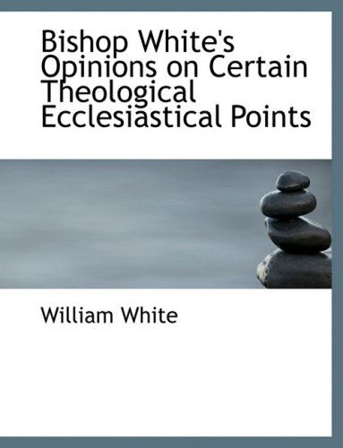 Cover for William White · Bishop White's Opinions on Certain Theological Ecclesiastical Points (Paperback Book) [Large Print, Lrg edition] (2008)