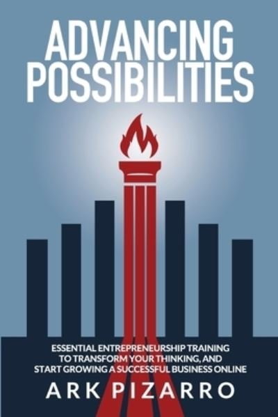 Cover for Ark Pizarro · Advancing Possibilities : Essential Entrepreneurship Training To Transform Your Thinking, and Start Growing a Successful Business Online (Taschenbuch) (2021)